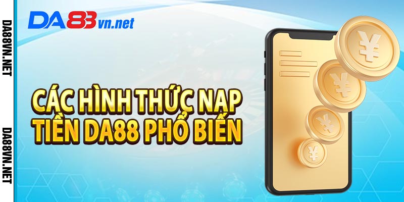Các hình thức nạp tiền Da88 phổ biến hiện nay