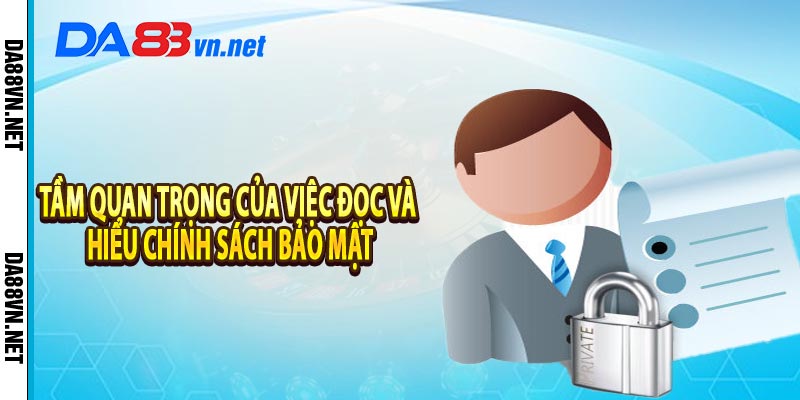 Tầm quan trọng của việc đọc và hiểu chính sách bảo mật tại nhà cái Da88