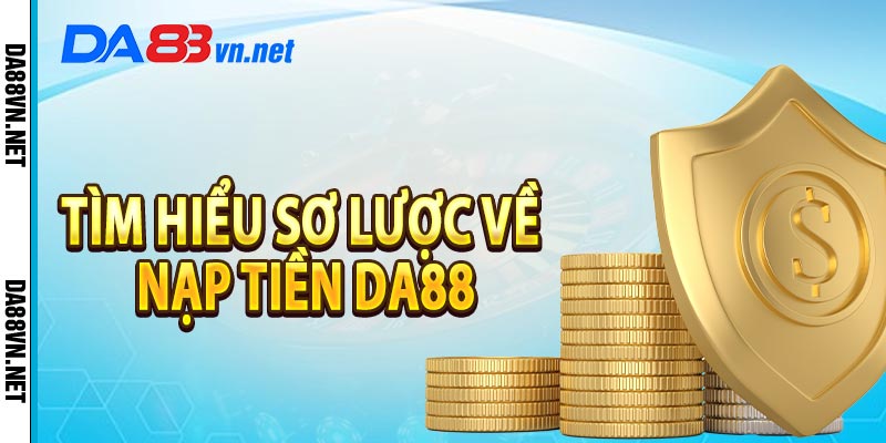 Tìm hiểu sơ lược về nạp tiền da88
