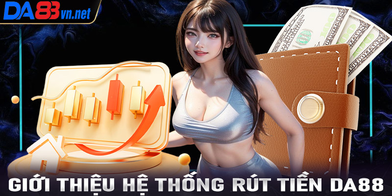 Giới thiệu về hệ thống giao dịch rút tiền Da88