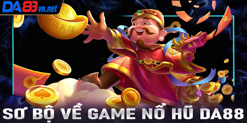 Sơ bộ chung về sảnh game nổ hũ Da88
