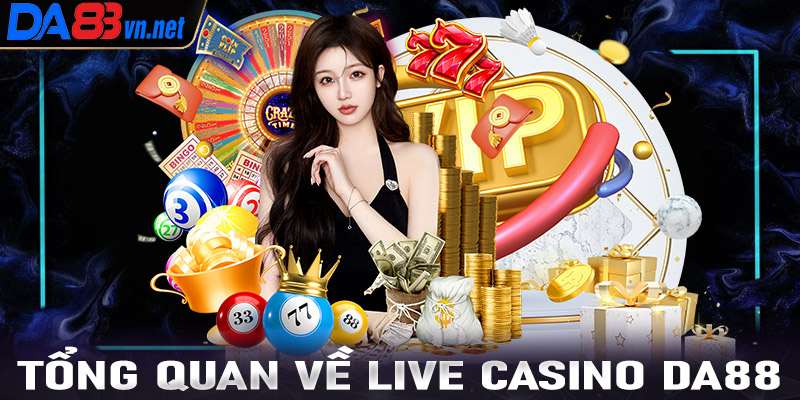 Tổng quan chung về sòng bạc live casino Da88