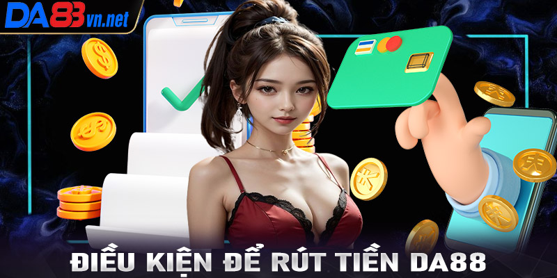Chia sẻ những điều kiện để rút tiền Da88 thành công cho tân thủ
